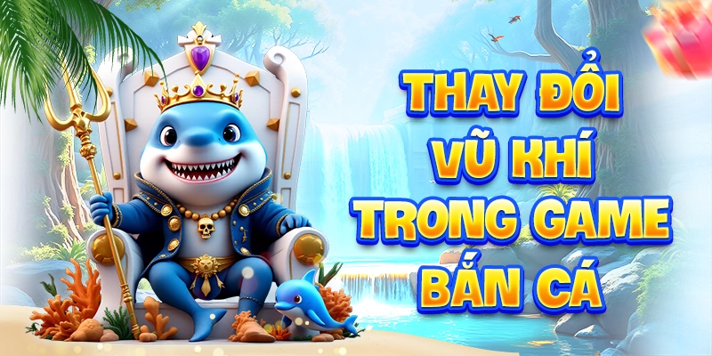 Thay đổi vũ khí trong game bắn cá